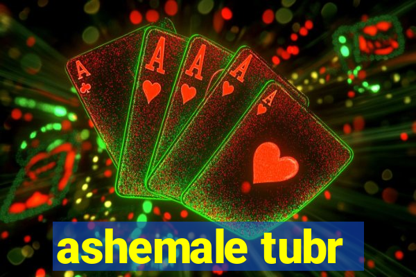 ashemale tubr
